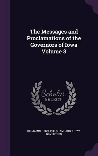 The Messages and Proclamations of the Governors of Iowa Volume 3