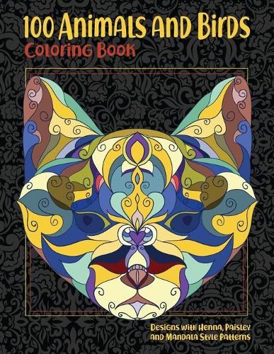 100 Animals and Birds - Coloring Book - Designs with Henna, Paisley and Mandala Style Patterns