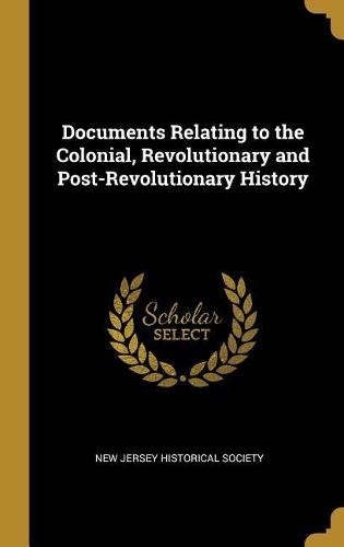 Documents Relating to the Colonial, Revolutionary and Post-Revolutionary History
