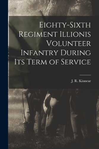 Eighty-Sixth Regiment Illionis Volunteer Infantry During Its Term of Service