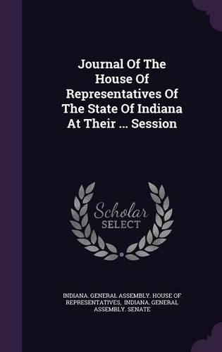 Journal of the House of Representatives of the State of Indiana at Their ... Session