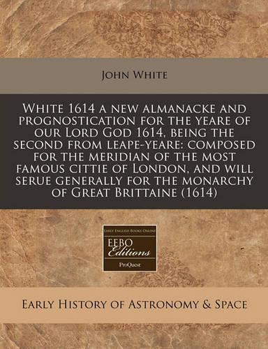 White 1614 a New Almanacke and Prognostication for the Yeare of Our Lord God 1614, Being the Second from Leape-Yeare