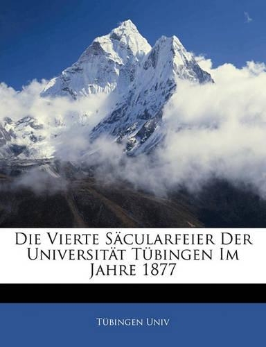 Die Vierte Säcularfeier der Universität Tübingen im Jahre 1877