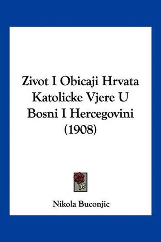Zivot I Obicaji Hrvata Katolicke Vjere U Bosni I Hercegovini (1908)
