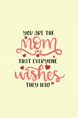 You Are the Mom That Everyone Wishes They Had