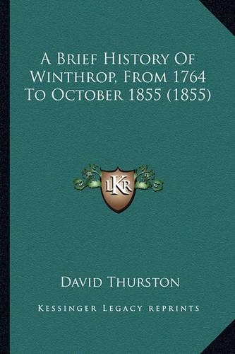 A Brief History Of Winthrop, From 1764 To October 1855 (1855)