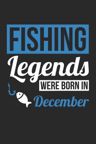 Fishing Notebook - Fishing Legends Were Born In December - Fishing Journal - Birthday Gift for Fisherman