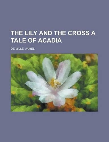 The Lily and the Cross a Tale of Acadia