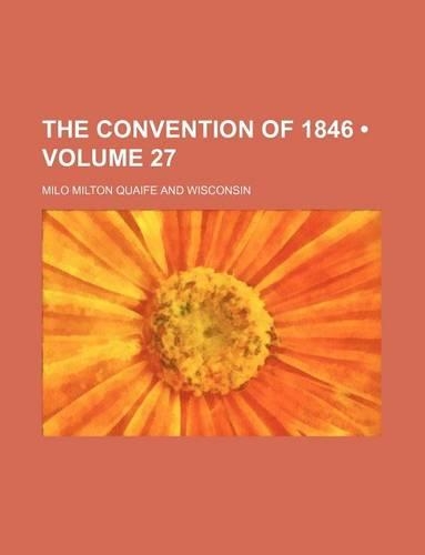 The Convention of 1846 (Volume 27)