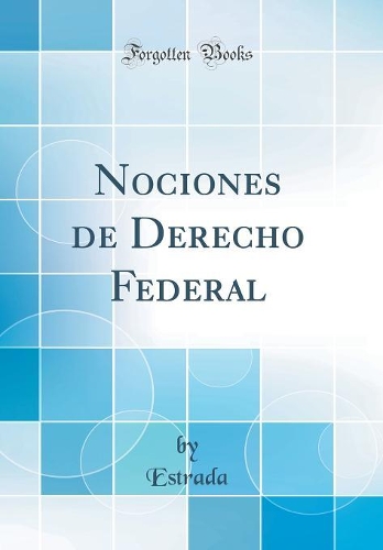 Nociones de Derecho Federal (Classic Reprint)