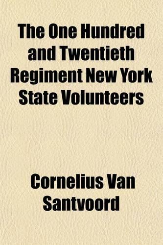 The One Hundred and Twentieth Regiment New York State Volunteers; A Narrative of Its Services in the War for the Union
