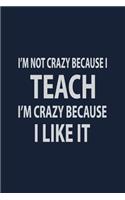 I'm not crazy because I Teach I'm crazy because I Like it