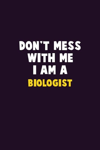 Don't Mess With Me, I Am A Biologist