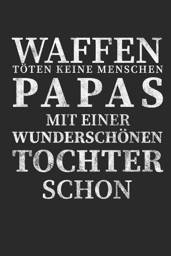Waffen töten keine Menschen Papas mit einer Wunderschönen Tochter schon: Notizbuch A5 für Väter oder welche die es bald werden. Perfekt um "Du wirst Vater" oder "ich bin schwanger" zu sagen I A5 (6x9 inch.) I Geschenk I 1
