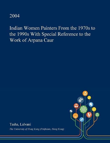 Indian Women Painters from the 1970s to the 1990s with Special Reference to the Work of Arpana Caur