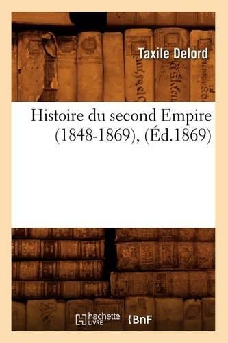 Histoire Du Second Empire (1848-1869), (Éd.1869)