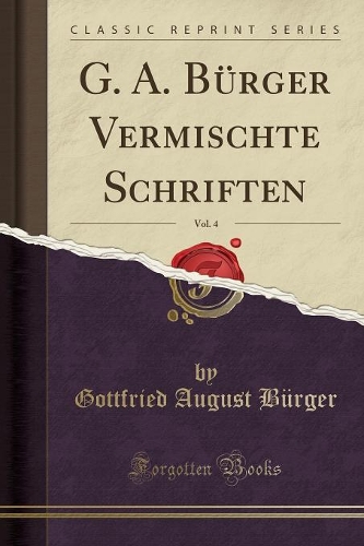 G. A. Bürger Vermischte Schriften, Vol. 4 (Classic Reprint)