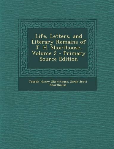 Life, Letters, and Literary Remains of J. H. Shorthouse, Volume 2