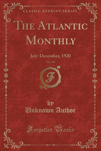 The Atlantic Monthly, Vol. 126: July-December, 1920 (Classic Reprint)(English)