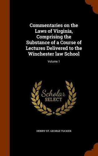 Commentaries on the Laws of Virginia, Comprising the Substance of a Course of Lectures Delivered to the Winchester law School