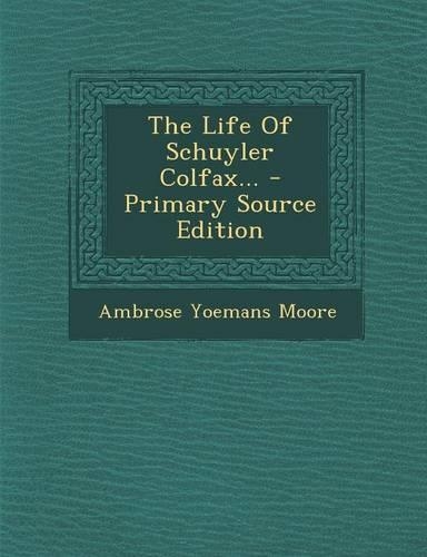 The Life of Schuyler Colfax... - Primary Source Edition