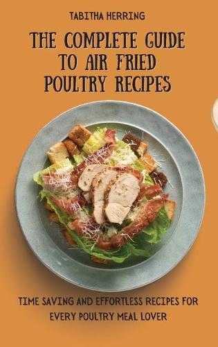 The Complete Guide to Air Fried Poultry Recipes
