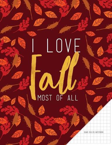 Quad Ruled Notebook. I Love Fall Most Of All