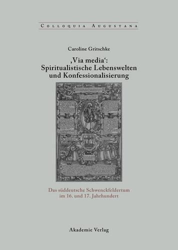 , Via Media': Spiritualistische Lebenswelten Und Konfessionalisierung