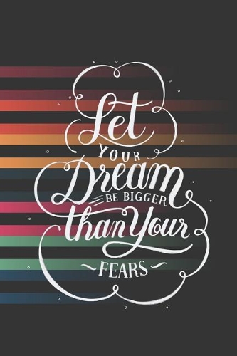 Let Your Dream Be Bigger Than Your Fears