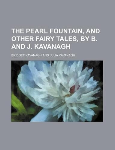 The Pearl Fountain, and Other Fairy Tales, by B. and J. Kavanagh
