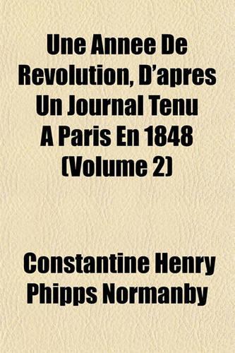 Une Annee de Revolution, D'Apres Un Journal Tenu a Paris En 1848 (Volume 2)