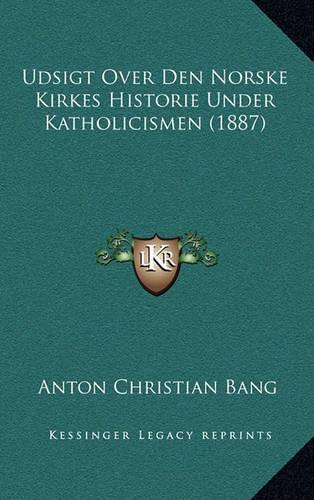 Udsigt Over Den Norske Kirkes Historie Under Katholicismen (1887)