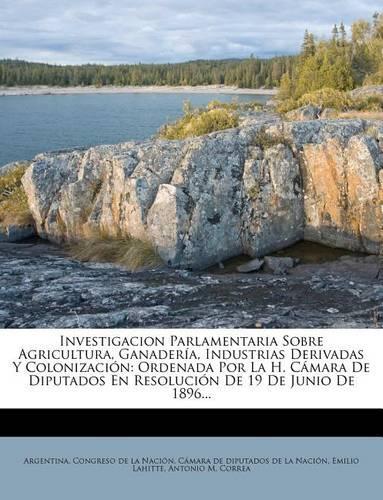 Investigacion Parlamentaria Sobre Agricultura, Ganaderia, Industrias Derivadas y Colonizacion