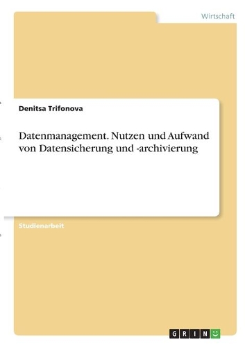 Datenmanagement. Nutzen und Aufwand von Datensicherung und -archivierung