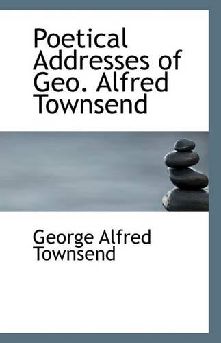 Poetical Addresses of Geo. Alfred Townsend