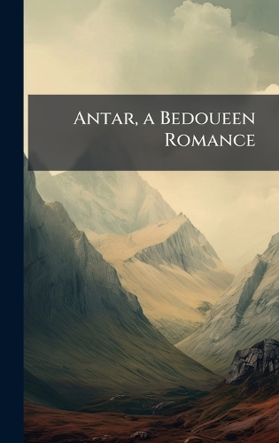 Antar, a Bedoueen Romance