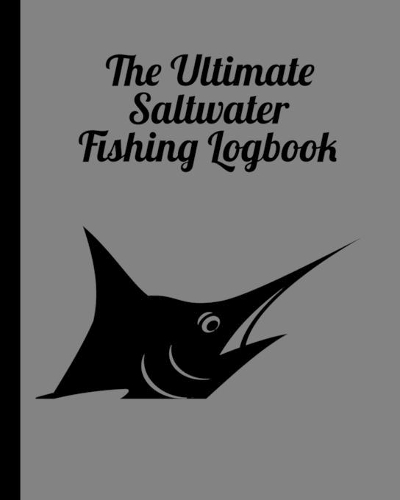 The Ultimate Saltwater Fishing Log Book