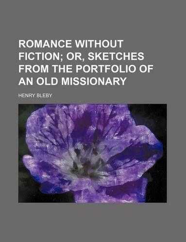 Romance Without Fiction; Or, Sketches from the Portfolio of an Old Missionary