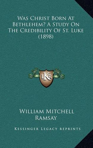Was Christ Born At Bethlehem? A Study On The Credibility Of St. Luke (1898)