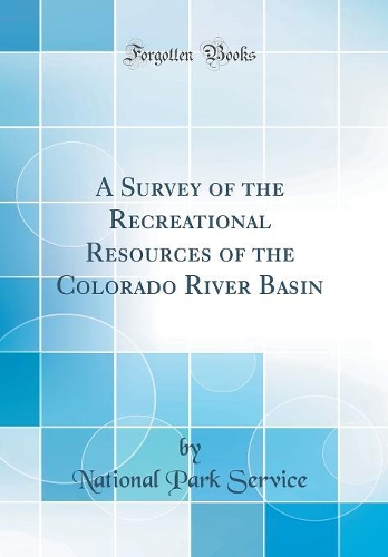 A Survey of the Recreational Resources of the Colorado River Basin (Classic Reprint)