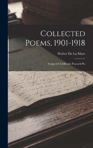 Collected Poems, 1901-1918: Songs of Childhood. Peacock Pie
