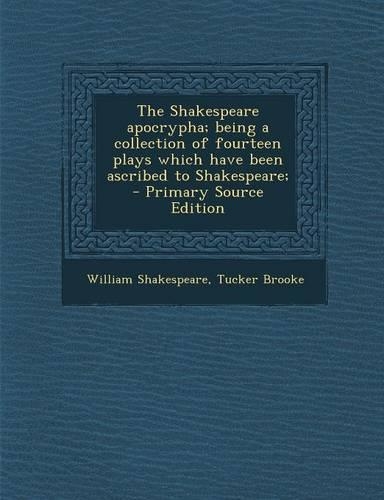 The Shakespeare Apocrypha; Being a Collection of Fourteen Plays Which Have Been Ascribed to Shakespeare;