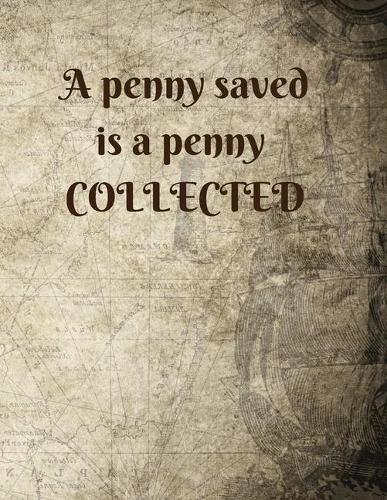 A penny saved is a penny COLLECTED