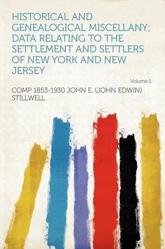 Historical and Genealogical Miscellany; Data Relating to the Settlement and Settlers of New York and New Jersey Volume 1