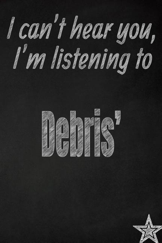 I Can't Hear You, I'm Listening to Debris' Creative Writing Lined Journal
