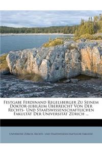 Festgabe Ferdinand Regelsberger Zu Seinem Doktor-Jubilaum Uberreicht Von Der Rechts- Und Staatswissenschaftlichen Fakultat Der Universitat Zurich.