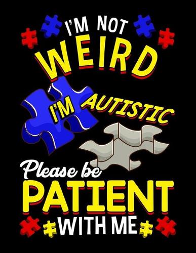 I'm Not Weird I'm Autistic Please Be Patient With Me