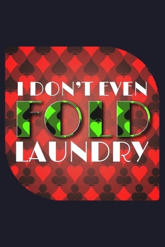 I Don'T Even Fold Laundry