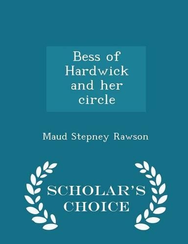 Bess of Hardwick and Her Circle - Scholar's Choice Edition
