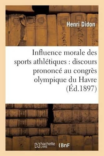 Influence Morale Des Sports Athlétiques: Discours Prononcé Au Congrès Olympique Du Havre